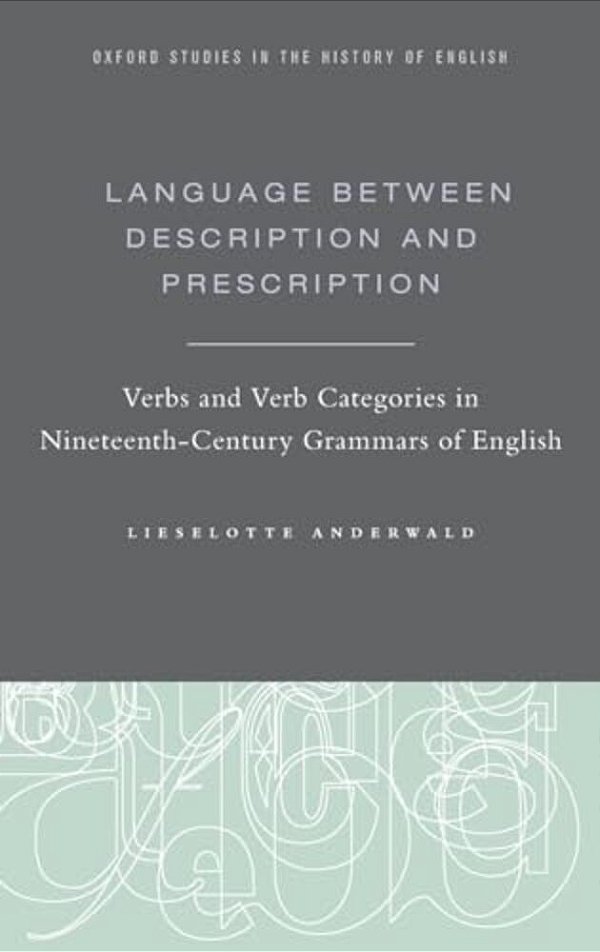 Language Between Description And Prescription: Verbs And Verb Categories In Nineteenth-Century Grammars Of English-..