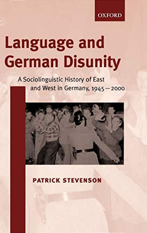 Language And German Disunity: A Sociolinguistic History Of East And West In Germany, 1945-2000-..