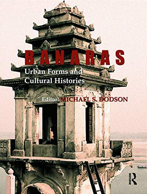 Banaras: Urban Forms And Cultural Histories-..