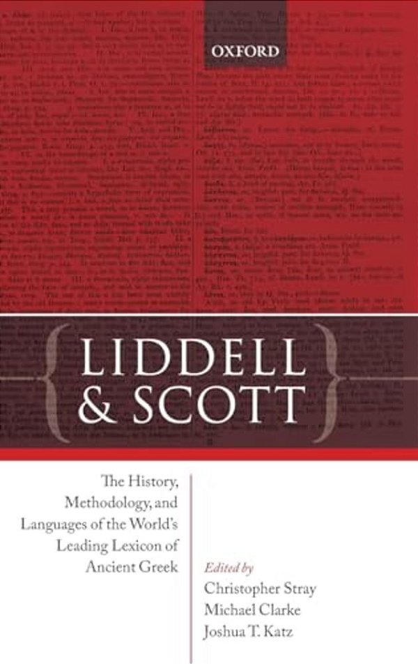 Liddell And Scott: The History, Methodology, And Languages Of The World's Leading Lexicon Of Ancient Greek-..