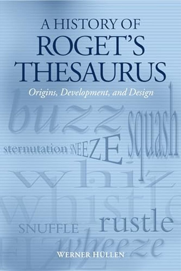 A History Of Roget's Thesaurus: Origins, Development, And Design-..