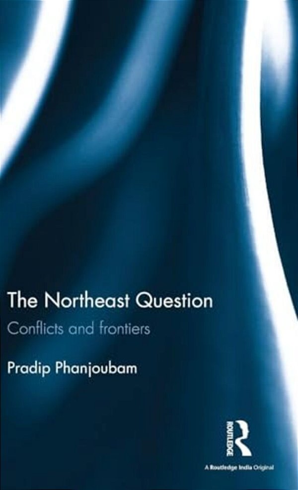 The Northeast Question: Conflicts And Frontiers-..