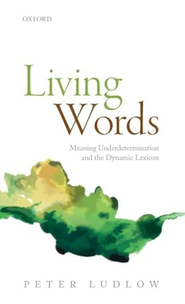 Living Words: Meaning Underdetermination And The Dynamic Lexicon-..