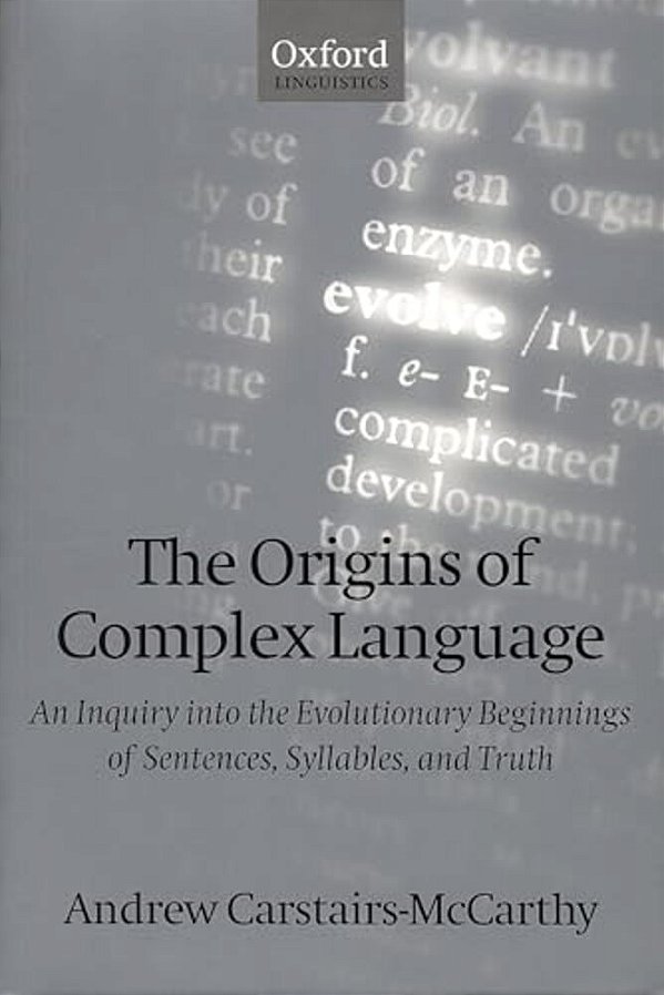 The Origins Of Complex Language: An Inquiry Into The Evolutionary Beginnings Of Sentences, Syllables, And Truth-..