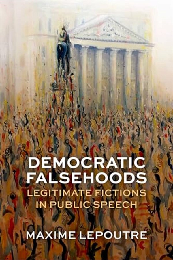 Democratic Falsehoods: Legitimate Fictions In Public Speech-..