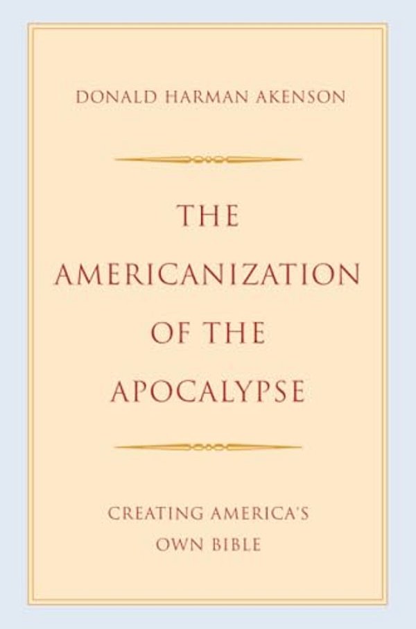 Americanization Of The Apocalypse: Creating America's Own Bible-..