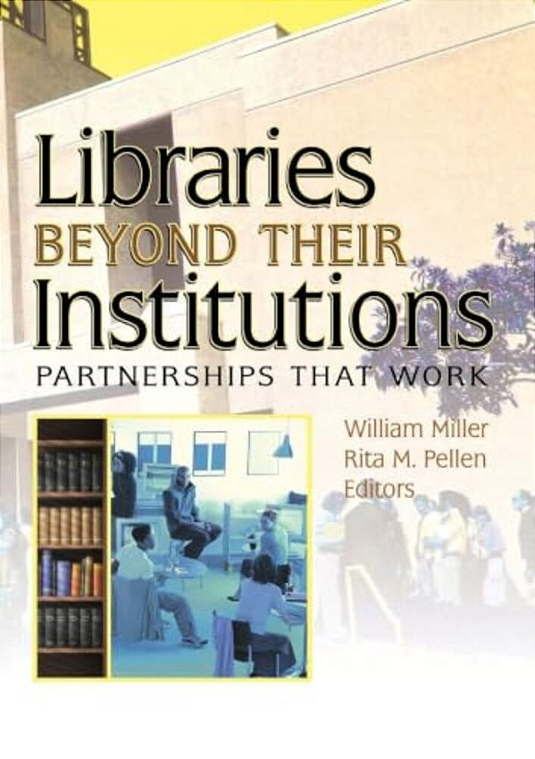 Libraries Beyond Their Institutions: Partnerships That Work-..