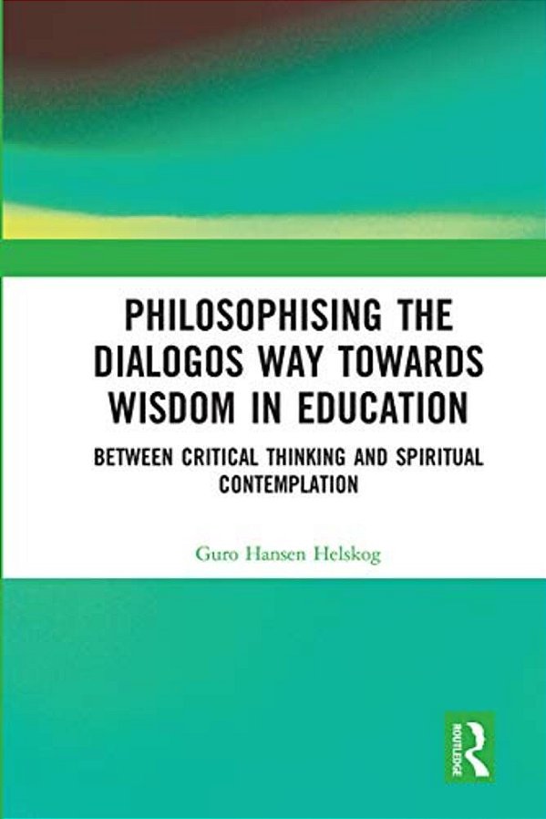 Philosophising The Dialogos Way Towards Wisdom In Education: Between Critical Thinking And Spiritual Contemplation-..