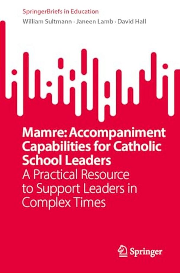 Mamre: Accompaniment Capabilities For Catholic School Leaders: A Practical Resource To Support Leaders In Complex Times-..