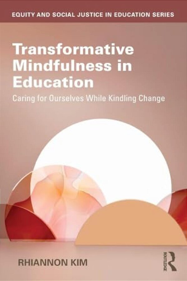 Transformative Mindfulness In Education: Caring For Ourselves While Kindling Change-..