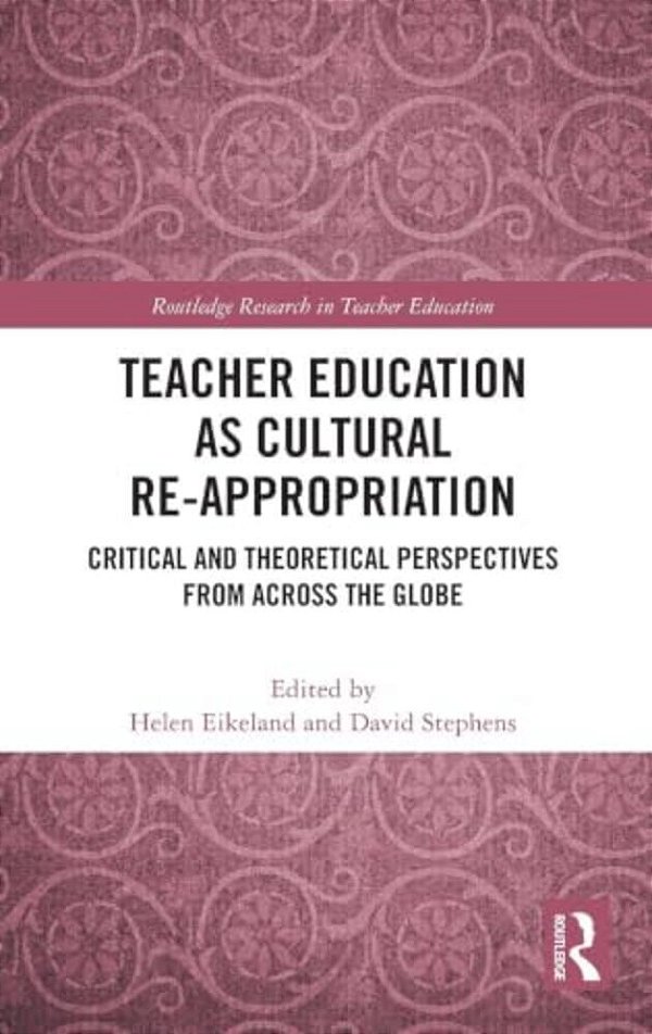 Teacher Education As Cultural Re-Appropriation: Critical And Theoretical Perspectives From Across The Globe-..