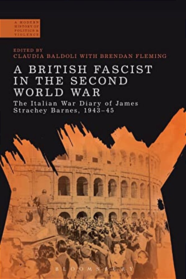 A British Fascist In The Second World War: The Italian War Diary Of James Strachey Barnes, 1943-45-..