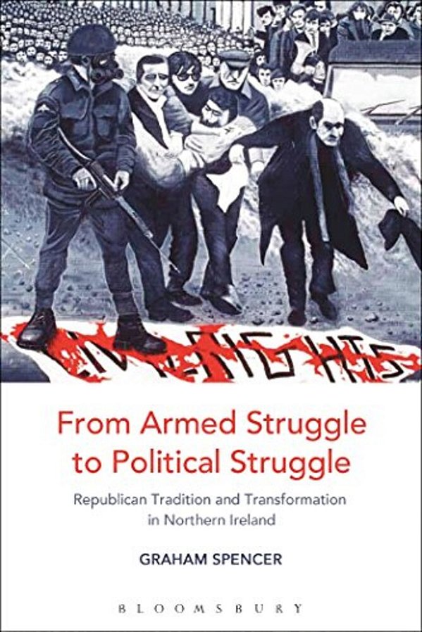 From Armed Struggle To Political Struggle: Republican Tradition And Transformation In Northern Ireland-..