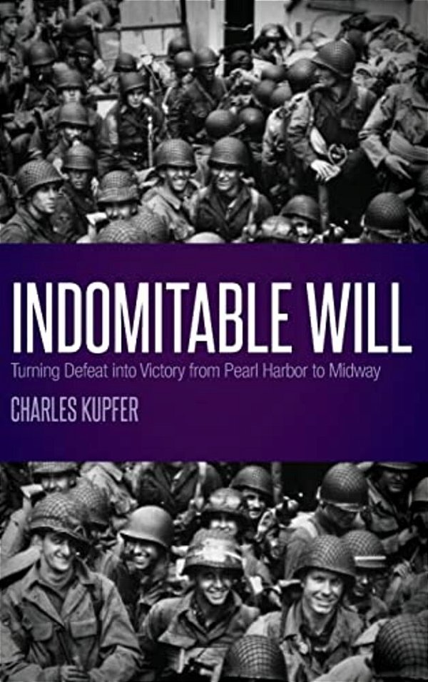 Indomitable Will: Turning Defeat Into Victory From Pearl Harbor To Midway-..