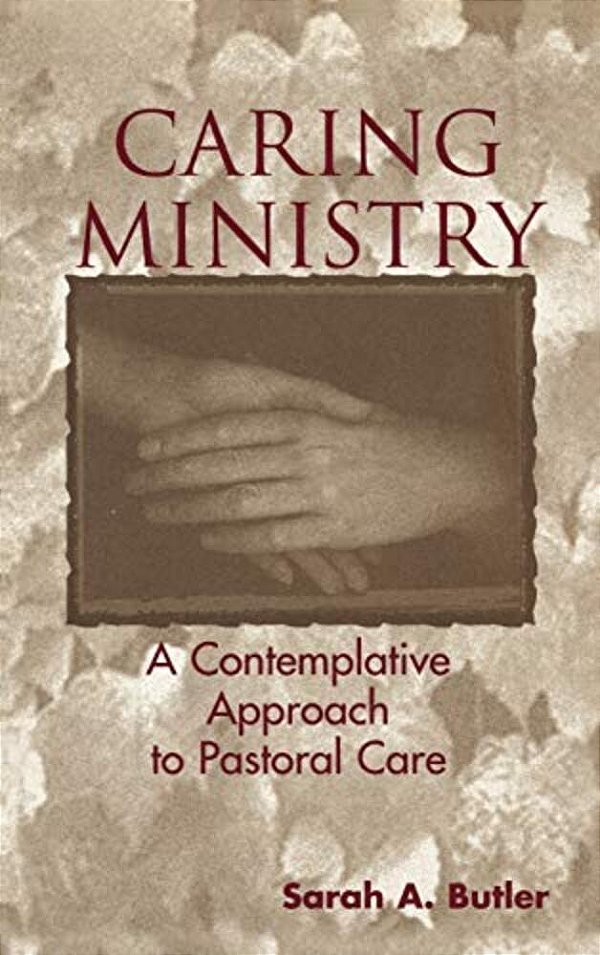Caring Ministry: A Contemplative Approach To Pastoral Care-..