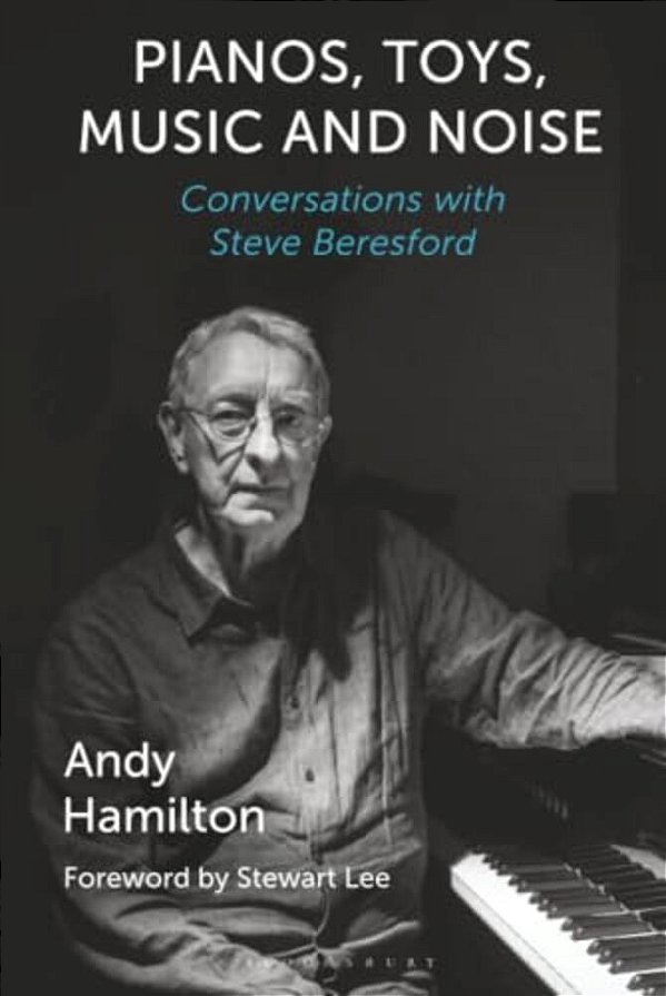 Pianos, Toys, Music And Noise: Conversations With Steve Beresford-..
