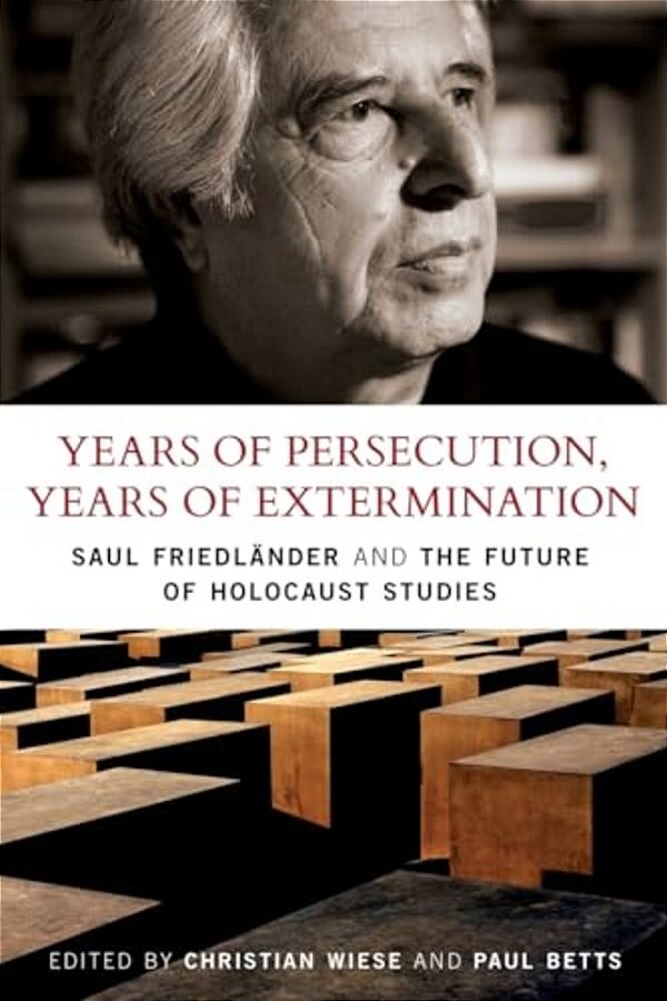 Years Of Persecution, Years Of Extermination: Saul Friedlander And The Future Of Holocaust Studies-..