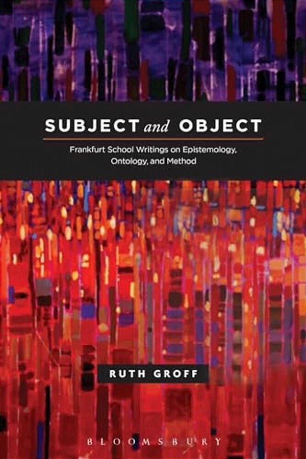 Subject And Object: Frankfurt School Writings On Epistemology, Ontology, And Method-..