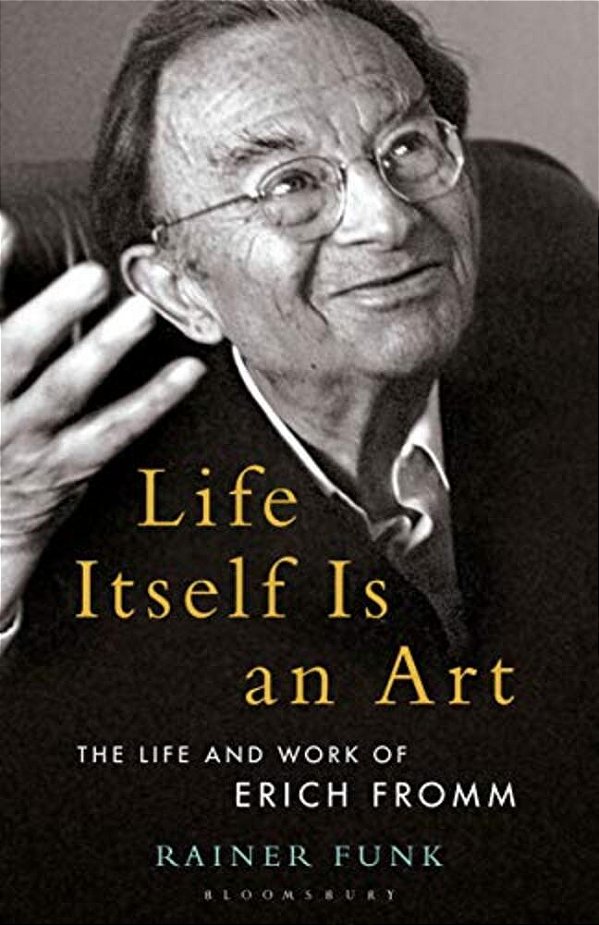 Life Itself Is An Art: The Life And Work Of Erich Fromm-..