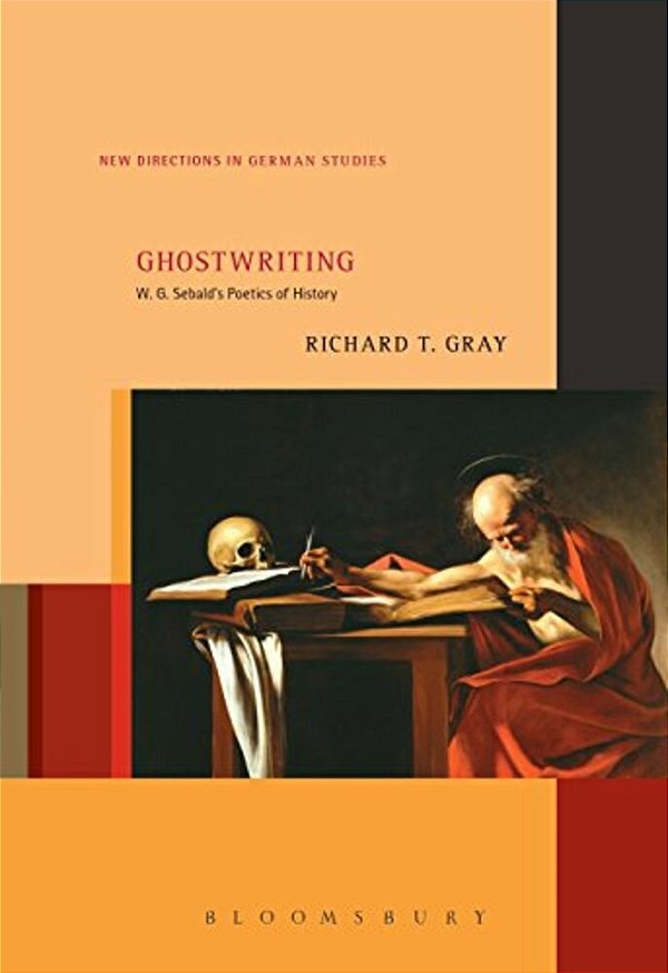 Ghostwriting: W. G. Sebald's Poetics Of History-..