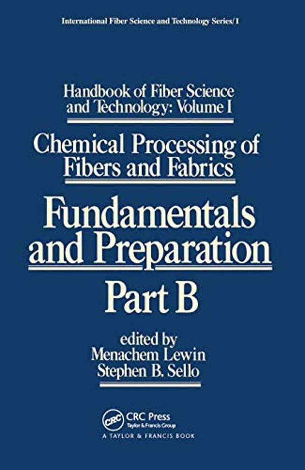 Handbook Of Fiber Science And Technology: Volume 1: Chemical Processing Of Fibers And Fabrics - Fundamentals And Preparation Part B-..