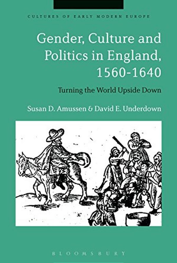 Gender, Culture And Politics In England, 1560-1640: Turning The World Upside Down-..
