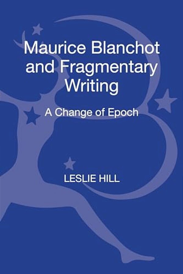 Maurice Blanchot And Fragmentary Writing: A Change Of Epoch-..