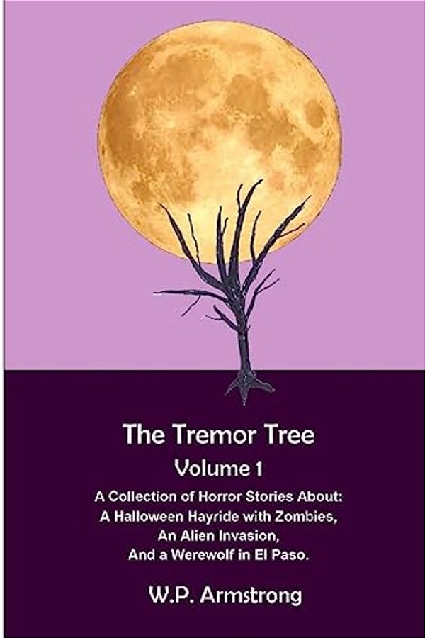 The Tremor Tree Volume 1: A Collection Of Horror Stories About A Halloween Hayride With Zombies, An Alien Invasion And A Werewolf In El Paso. -..