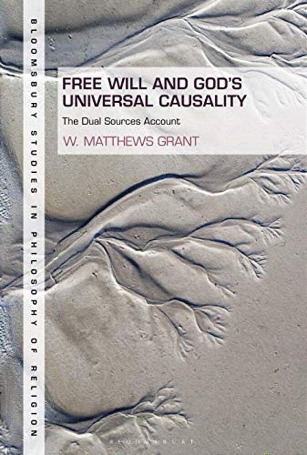 Free Will And God's Universal Causality: The Dual Sources Account-..