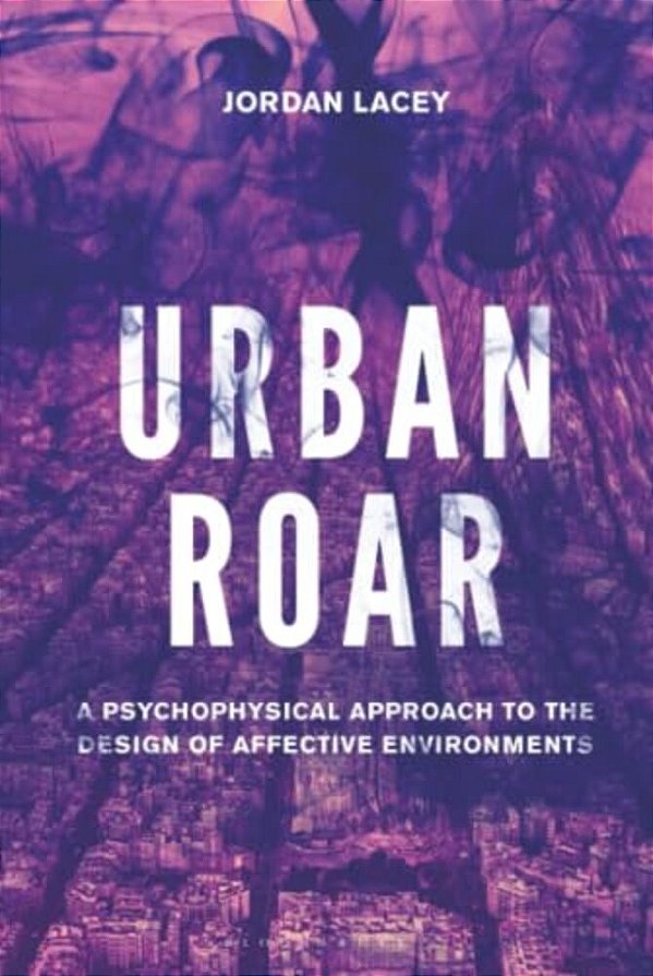 Urban Roar: A Psychophysical Approach To The Design Of Affective Environments-..