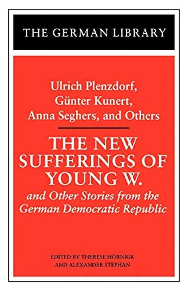 The New Sufferings Of Young W.: Ulrich Plenzdorf, Gunter Kunert, Anna Seghers, And Others: And Other Stories From The German Democratic Republic-..