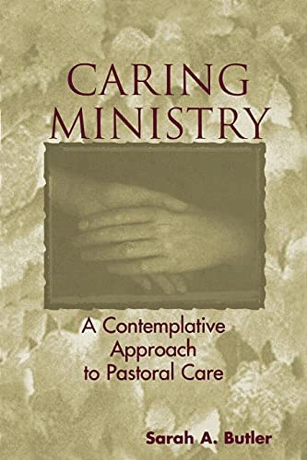 Caring Ministry: A Contemplative Approach To Pastoral Care-..