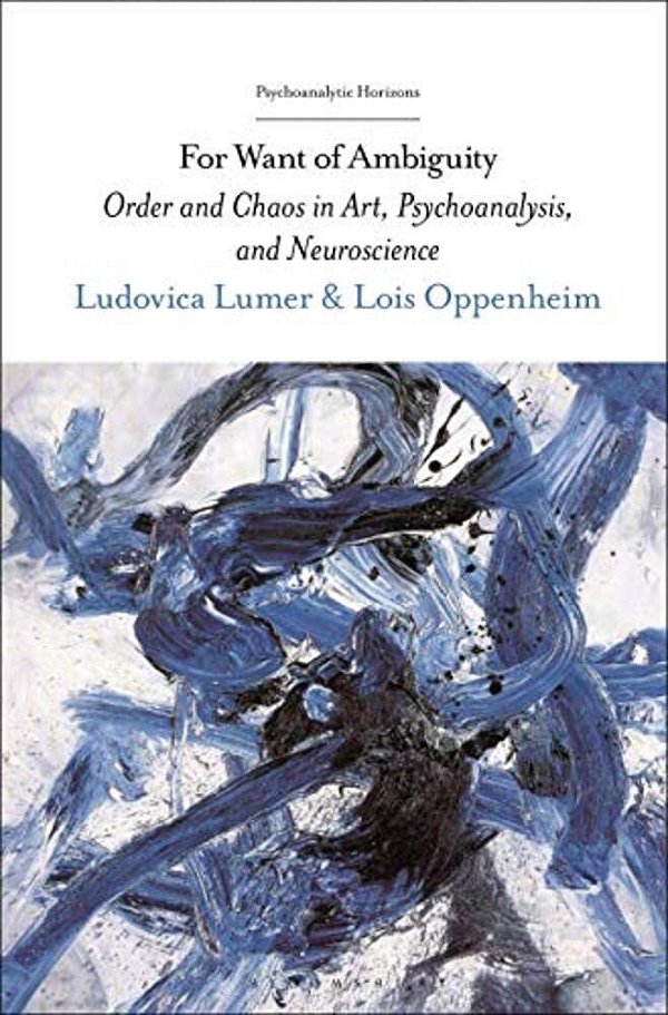 For Want Of Ambiguity: Order And Chaos In Art, Psychoanalysis, And Neuroscience-..