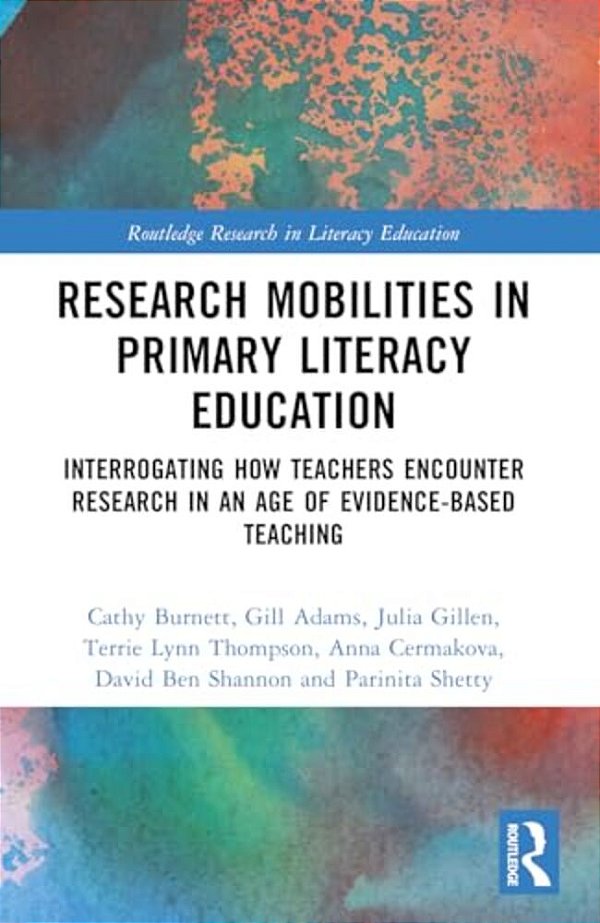 Research Mobilities In Primary Literacy Education: Interrogating How Teachers Encounter Research In An Age Of Evidence-Based Teaching-..
