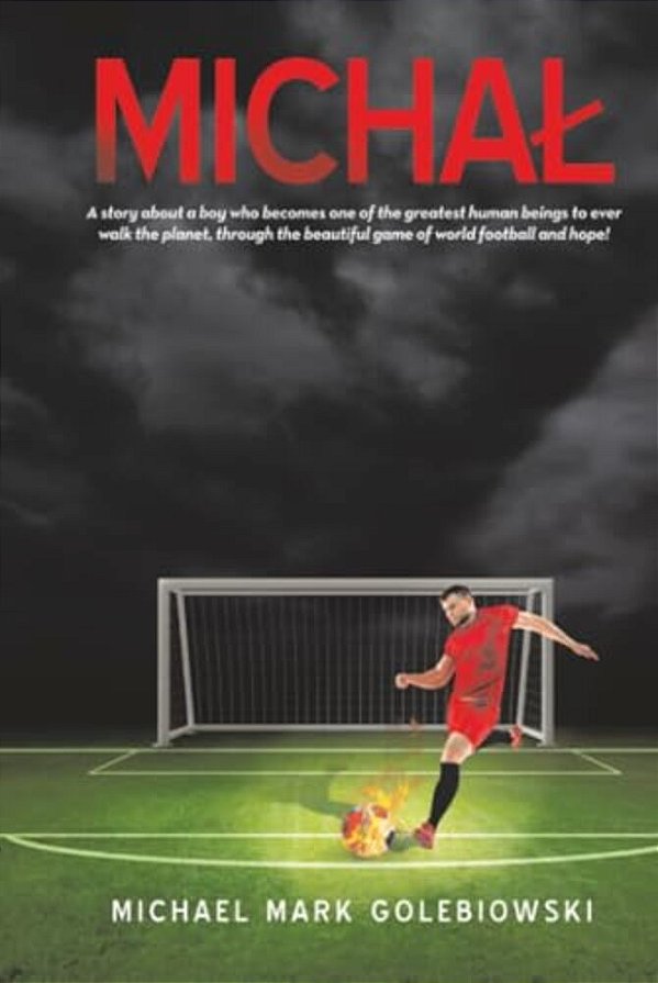 Michal: A Story About A Boy Who Becomes One Of The Greatest Human Beings To Ever Walk The Planet, Through The Beautiful Game Of World Football And Hop-..
