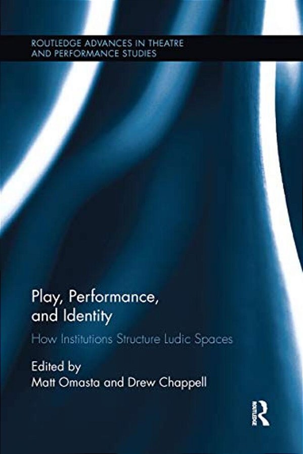 Play, Performance, And Identity: How Institutions Structure Ludic Spaces-..