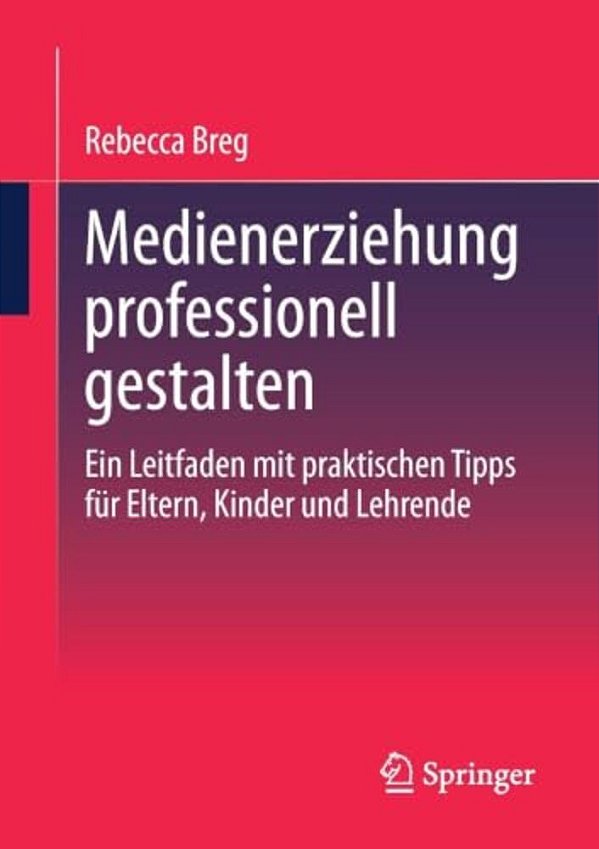 Medienerziehung Professionell Gestalten: Ein Leitfaden Mit Praktischen Tipps Für Eltern, Kinder Und Lehrende-..