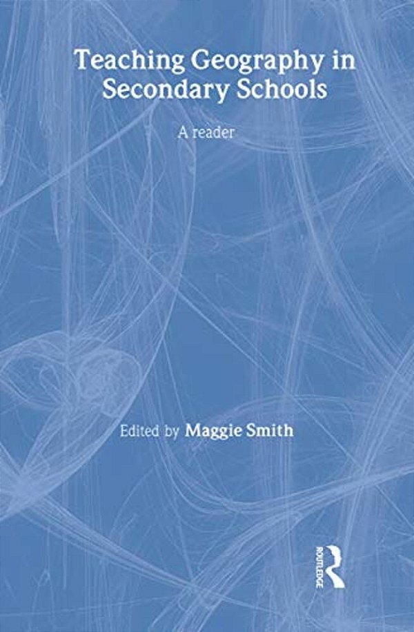 Teaching Geography In Secondary Schools: A Reader-..