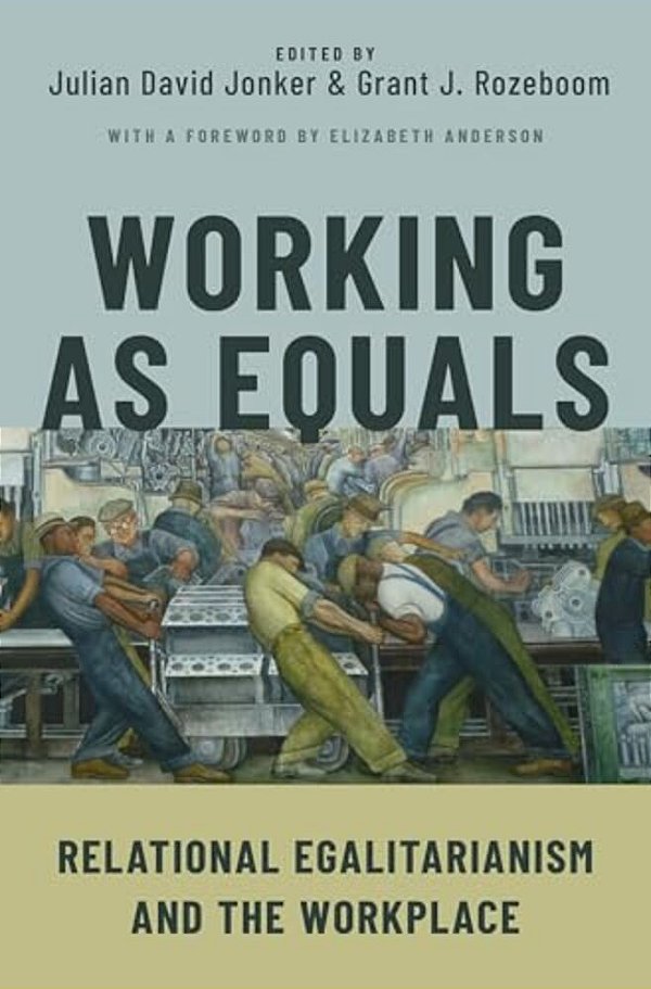 Working As Equals: Relational Egalitarianism And The Workplace-..