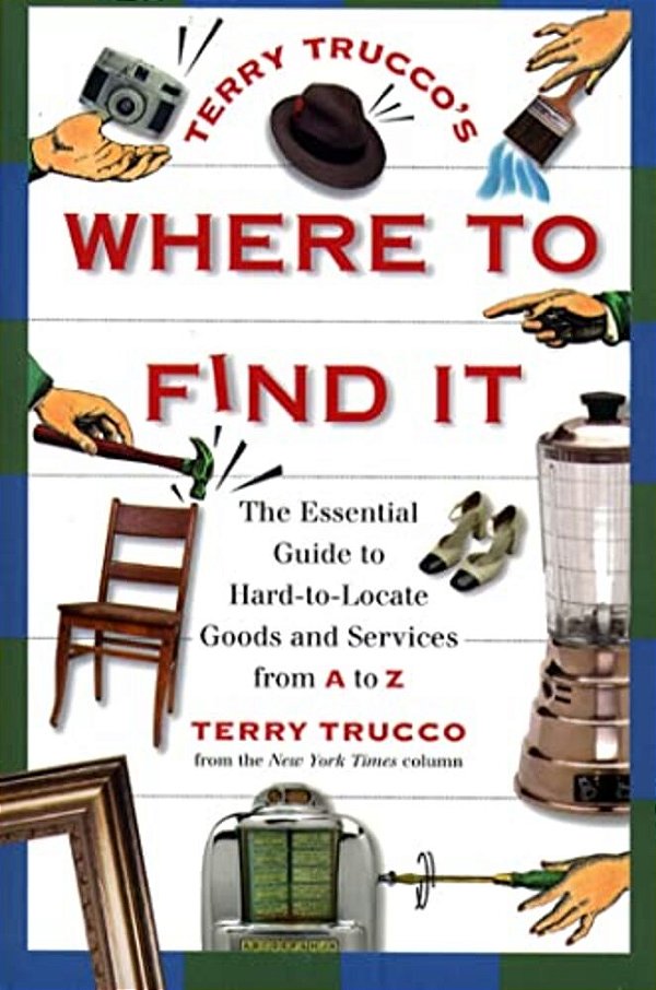Terry Trucco's Where To Find It: The Essential Guide To Hard-To-locate Goods And Services From A To Z-..