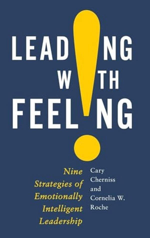Leading With Feeling: Nine Strategies Of Emotionally Intelligent Leadership-..