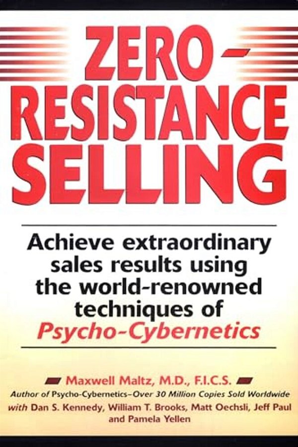 Zero-Resistance Selling: Achieve Extraordinary Sales Results Using World Renowned Techqs Psycho Cyberneti-..
