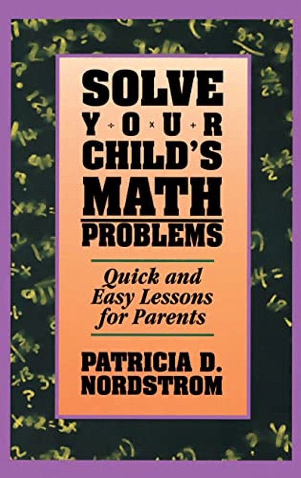Solve Your Child's Math Problems: Quick And Easy Lessons For Parents-..