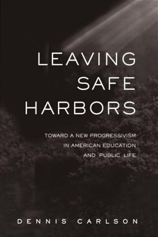 Leaving Safe Harbors: Toward A New Progressivism In American Education And Public Life-..