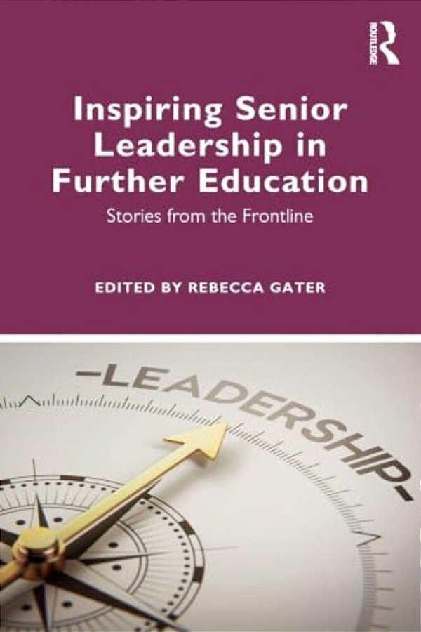 Inspiring Senior Leadership In Further Education: Stories From The Frontline-..