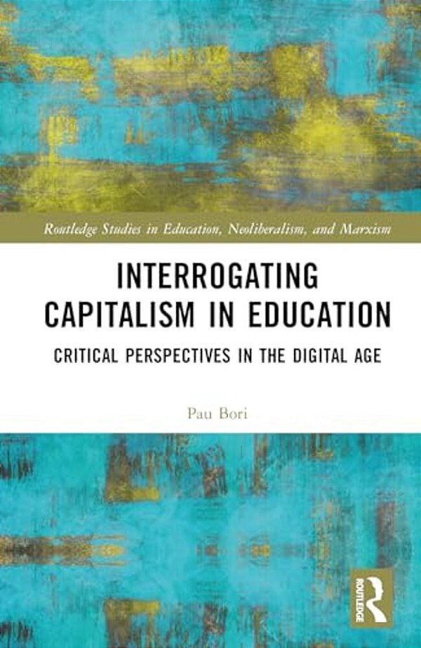 Interrogating Capitalism In Education: Critical Perspectives In The Digital Age-..