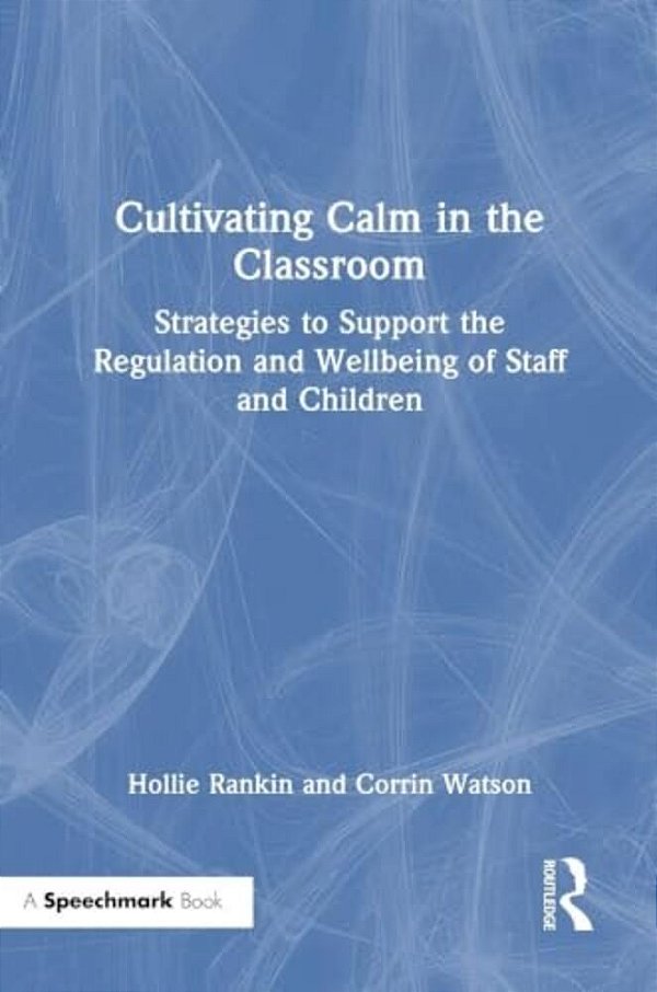 Cultivating Calm In The Classroom: Strategies To Support The Regulation And Wellbeing Of Staff And Children-..