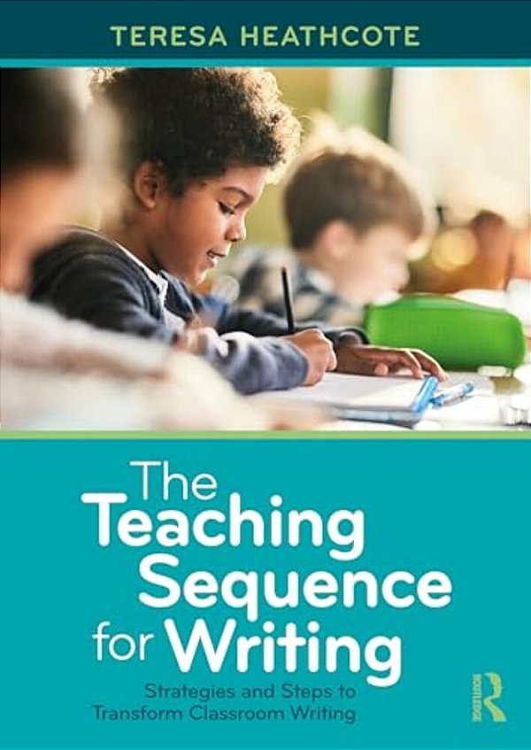 The Teaching Sequence For Writing: Strategies And Steps To Transform Classroom Writing-..