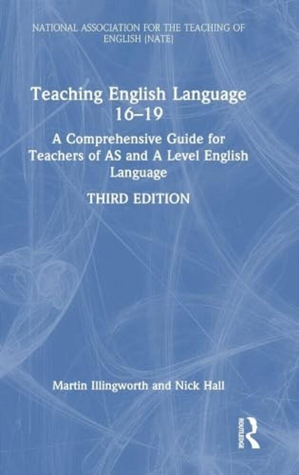 Teaching English Language 16-19: A Comprehensive Guide For Teachers Of As And A Level English Language-..