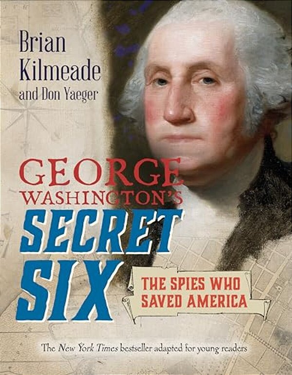 George Washington's Secret Six (Young Readers Adaptation): The Spies Who Saved America-..